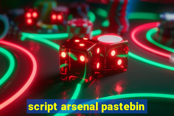 script arsenal pastebin