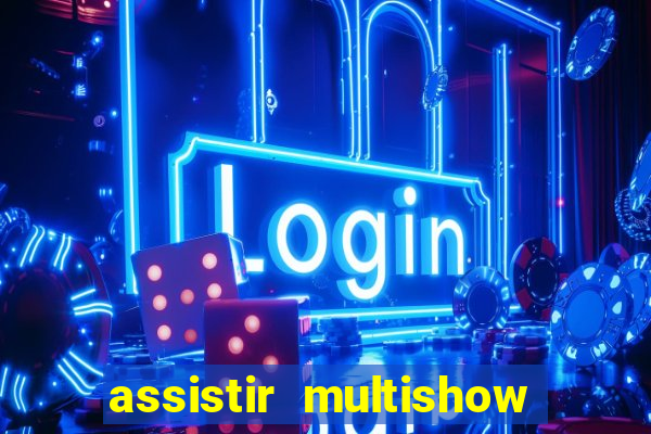 assistir multishow ao vivo online