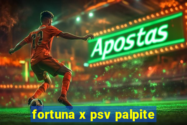 fortuna x psv palpite