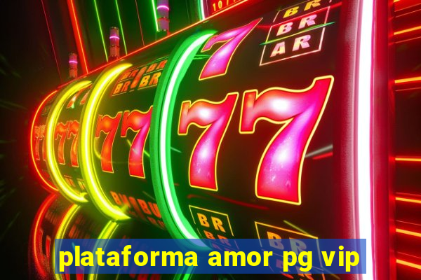 plataforma amor pg vip