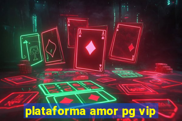 plataforma amor pg vip