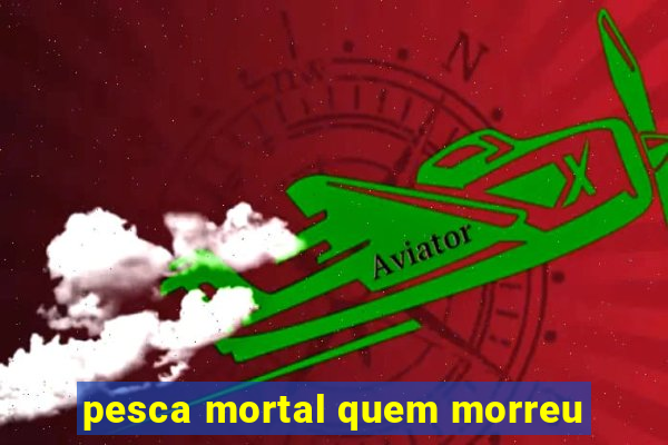 pesca mortal quem morreu