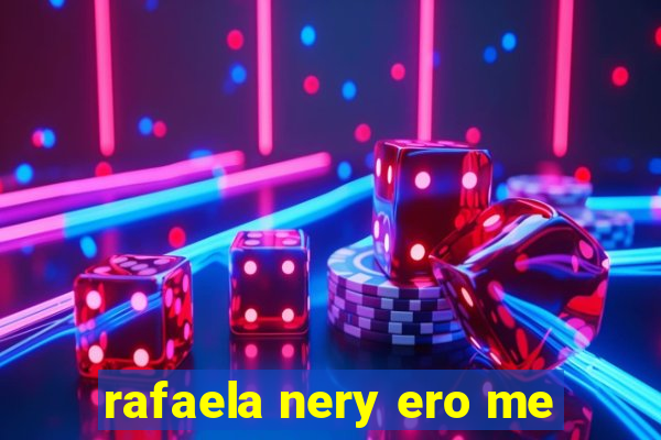 rafaela nery ero me