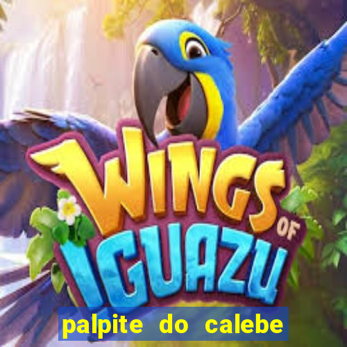 palpite do calebe para hoje