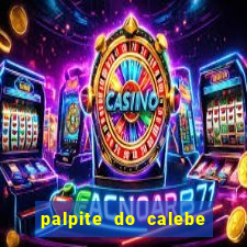 palpite do calebe para hoje