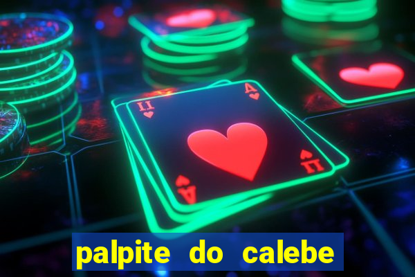 palpite do calebe para hoje