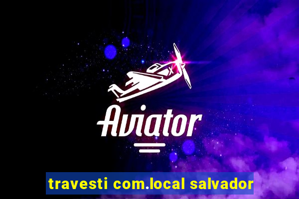 travesti com.local salvador