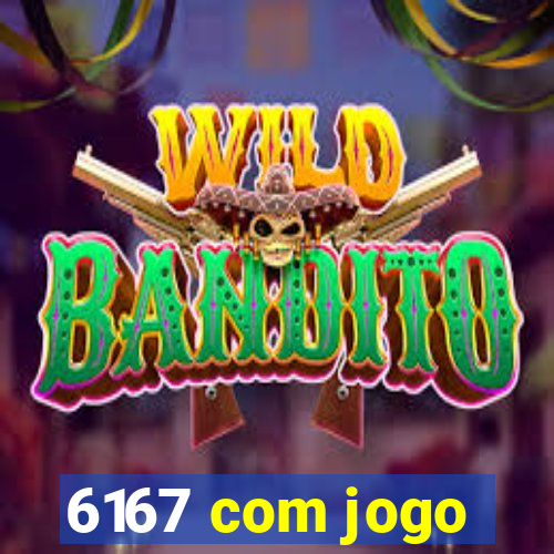 6167 com jogo