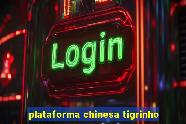 plataforma chinesa tigrinho