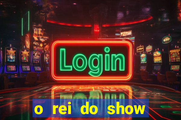 o rei do show filme completo dublado topflix