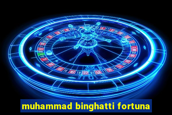 muhammad binghatti fortuna