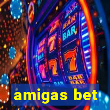 amigas bet