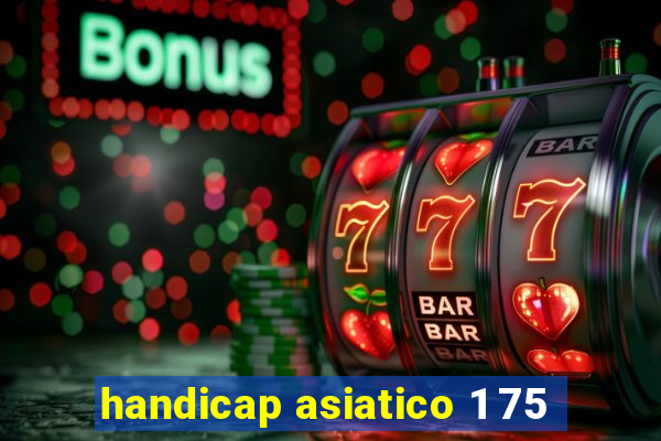 handicap asiatico 1 75