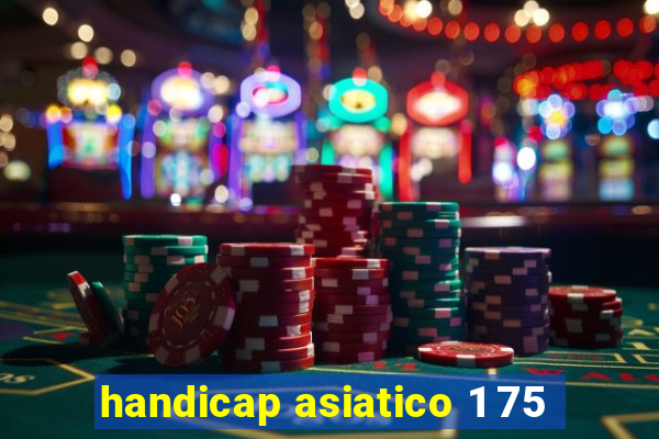 handicap asiatico 1 75