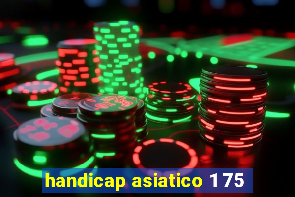 handicap asiatico 1 75