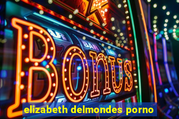 elizabeth delmondes porno