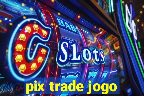 pix trade jogo