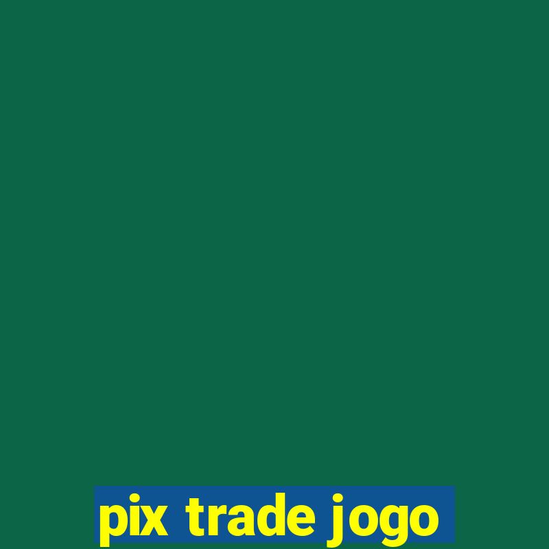 pix trade jogo