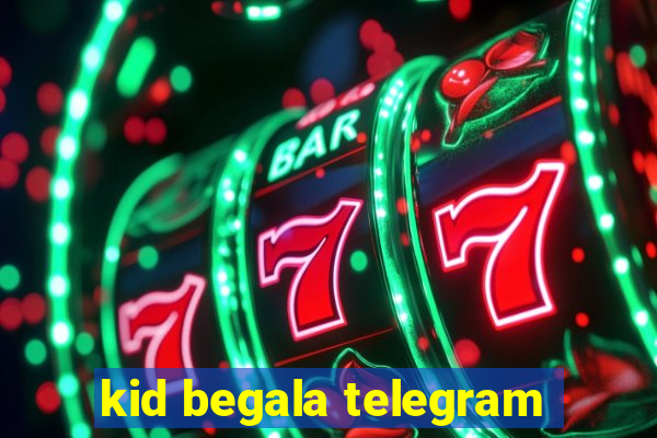 kid begala telegram