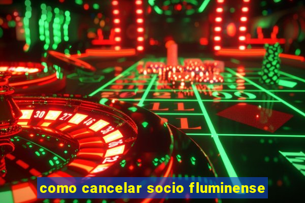 como cancelar socio fluminense