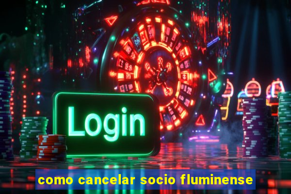 como cancelar socio fluminense