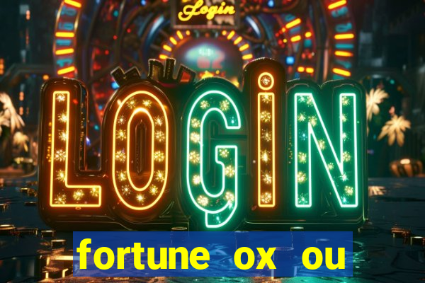 fortune ox ou fortune tiger