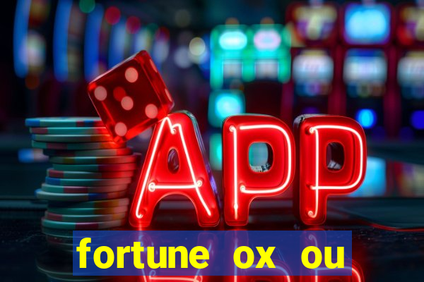 fortune ox ou fortune tiger