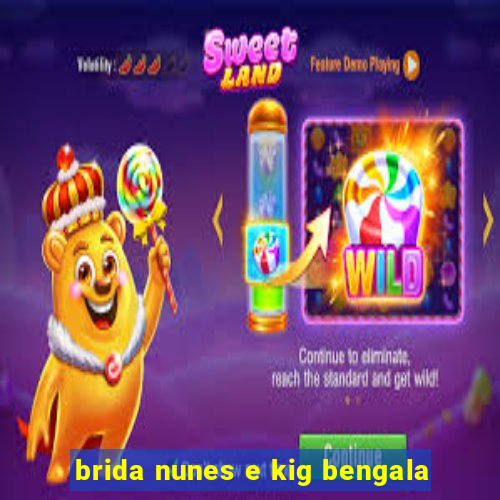 brida nunes e kig bengala