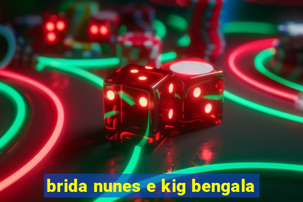 brida nunes e kig bengala