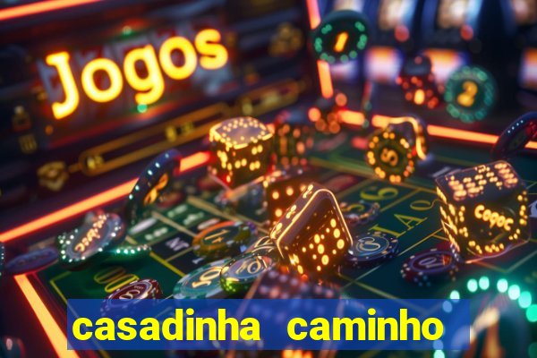 casadinha caminho da sorte