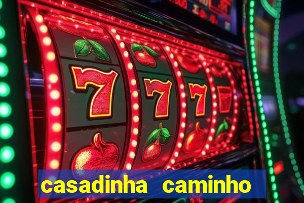 casadinha caminho da sorte