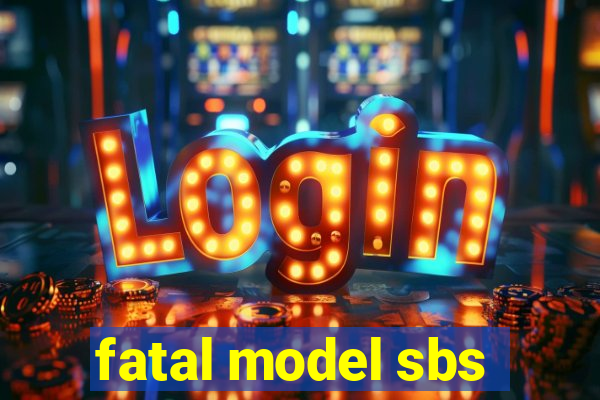 fatal model sbs