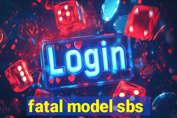 fatal model sbs