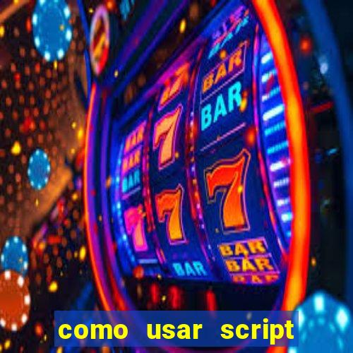 como usar script no cmsp