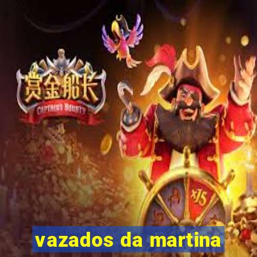 vazados da martina