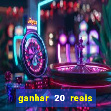 ganhar 20 reais por cadastro