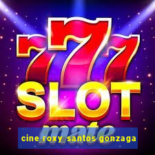 cine roxy santos gonzaga