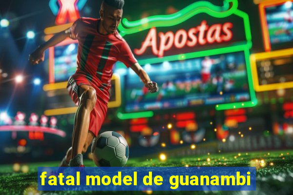 fatal model de guanambi