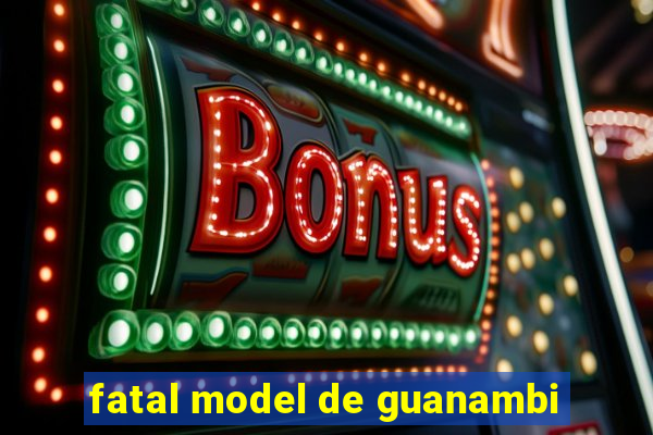 fatal model de guanambi