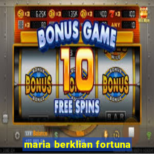 maria berklian fortuna