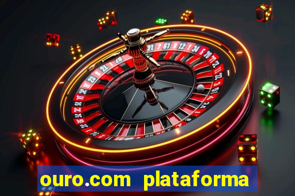 ouro.com plataforma de jogos