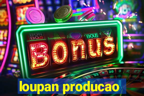 loupan producao