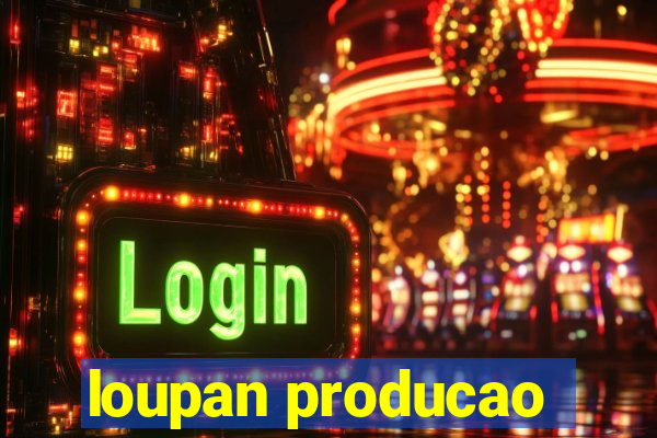 loupan producao