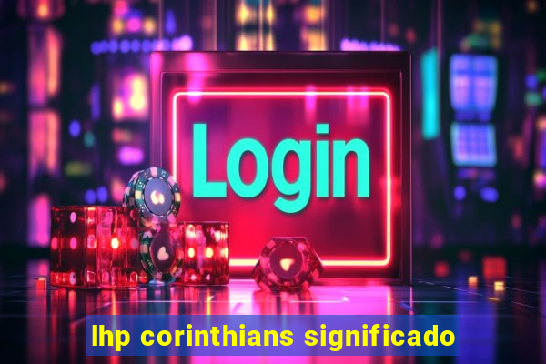 lhp corinthians significado