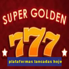 plataformas lancadas hoje