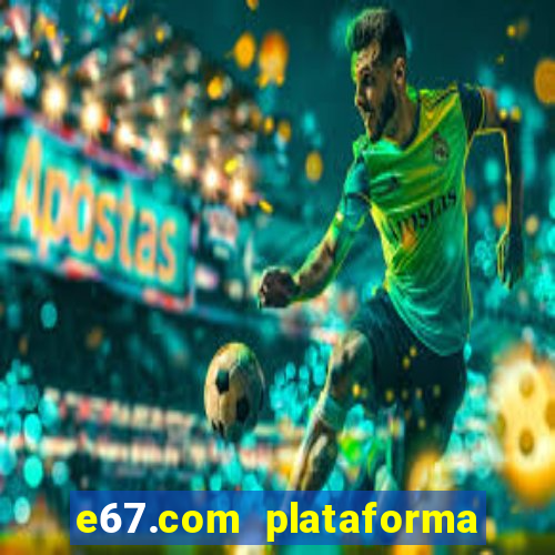 e67.com plataforma de jogos