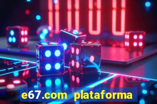 e67.com plataforma de jogos