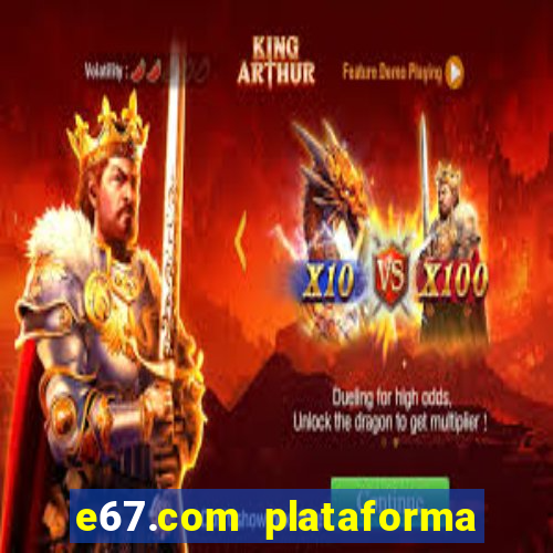 e67.com plataforma de jogos