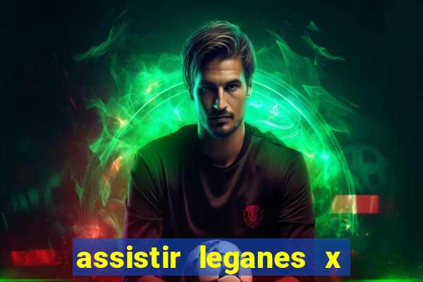 assistir leganes x real madrid ao vivo online gratis