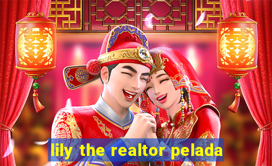 lily the realtor pelada